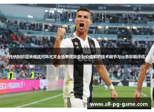 托纳利欧冠关键战对阵尤文全场表现复盘与价值解析技术细节与比赛影响评估 托纳利欧冠关键战对阵尤文全场表现复盘与价值解析技术细节与比赛影响评估